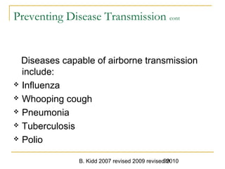 B. Kidd 2007 revised 2009 revised 201099
Preventing Disease Transmission cont
Diseases capable of airborne transmission
include:
 Influenza
 Whooping cough
 Pneumonia
 Tuberculosis
 Polio
 