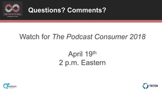 CANADA 2018
Questions? Comments?
Watch for The Podcast Consumer 2018
April 19th
2 p.m. Eastern
 