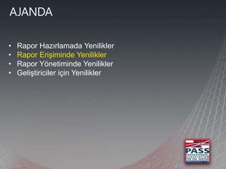 •   Rapor Hazırlamada Yenilikler
•   Rapor Erişiminde Yenilikler
•   Rapor Yönetiminde Yenilikler
•   Geliştiriciler için Yenilikler
 