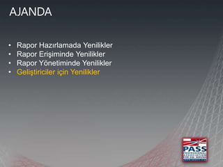 •   Rapor Hazırlamada Yenilikler
•   Rapor Erişiminde Yenilikler
•   Rapor Yönetiminde Yenilikler
•   Geliştiriciler için Yenilikler
 