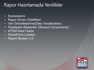 •   Expressions
•   Rapor Ekranı Özellikleri
•   Veri Görselleştirme(Data Visualization)
•   Paylaşılan Bileşenler (Shared Components)
•   ATOM Data Feeds
•   SharePoint Listeleri
•   Report Builder 3.0
 