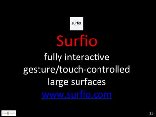  
Surﬁo	
  	
  

fully	
  interac@ve	
  	
  
gesture/touch-­‐controlled	
  
large	
  surfaces	
  	
  
www.surﬁo.com	
  	
 ...