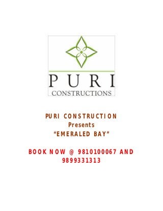 PURI CONSTRUCTION
         Presents
     “EMERALED BAY”

BOOK NOW @ 9810100067 AND
       9899331313
 