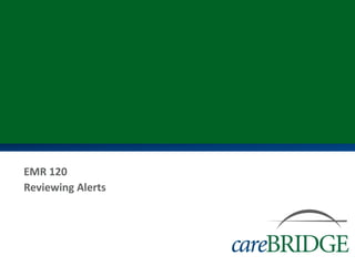 EMR 120
Reviewing Alerts
 