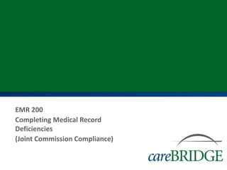EMR 200
Completing Medical Record
Deficiencies
(Joint Commission Compliance)
 
