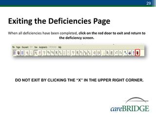 29



Exiting the Deficiencies Page
When all deficiencies have been completed, click on the red door to exit and return to
                               the deficiency screen.




    DO NOT EXIT BY CLICKING THE “X” IN THE UPPER RIGHT CORNER.
 