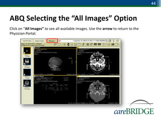 44


ABQ Selecting the “All Images” Option
Click on “All Images” to see all available images. Use the arrow to return to the
Physician Portal.
 
