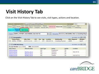 65



Visit History Tab
Click on the Visit History Tab to see visits, visit types, actions and location.
 