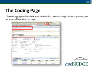 66



The Coding Page
The Coding page will be blank until a Patient has been discharged. Once populated, you
or your staff can view this page.
 