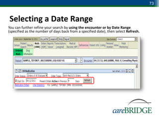 73



Selecting a Date Range
You can further refine your search by using the encounter or by Date Range
(specified as the number of days back from a specified date), then select Refresh.
 