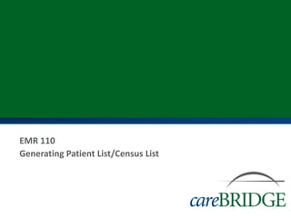 EMR 110
Generating Patient List/Census List
 