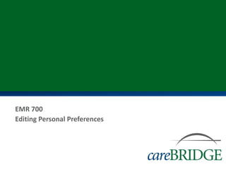 EMR 700
Editing Personal Preferences
 