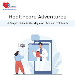 Healthcare Adventures
A Simple Guide to the Magic of EMR and Telehealth
“Where, Care Meets Technology”
 