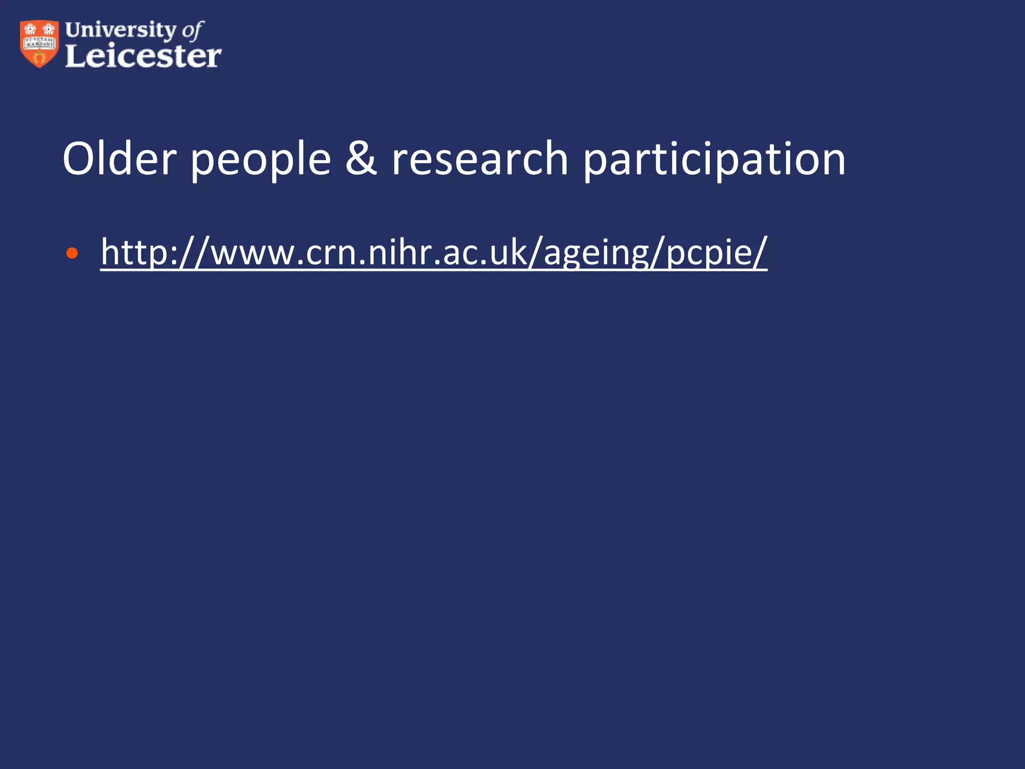 Older people & research participation
• http://www.crn.nihr.ac.uk/ageing/pcpie/
 