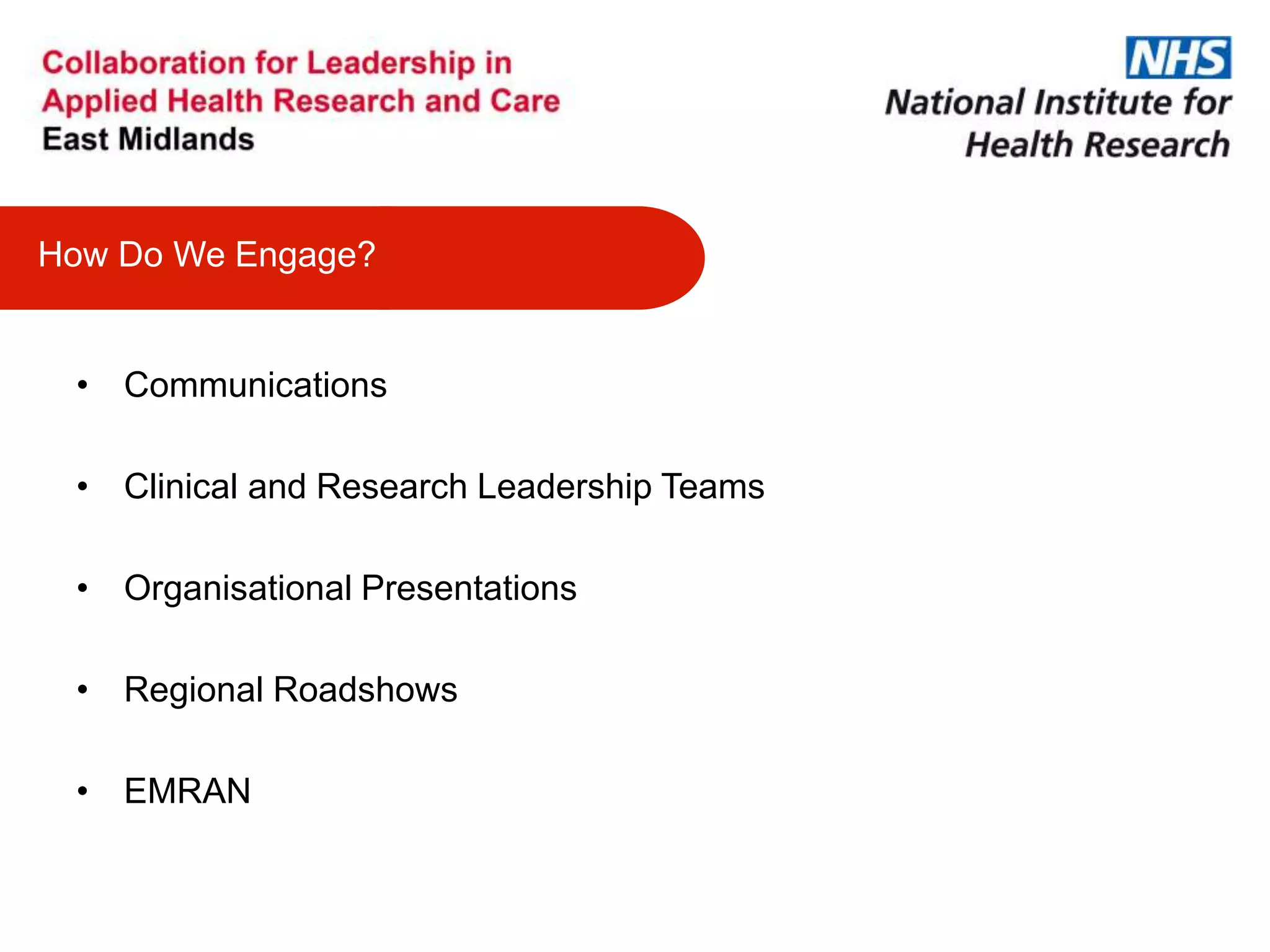 • Communications
• Clinical and Research Leadership Teams
• Organisational Presentations
• Regional Roadshows
• EMRAN
How Do We Engage?
 