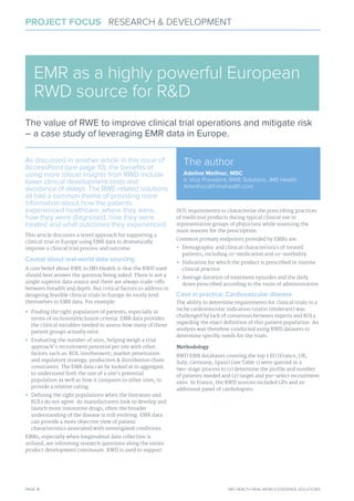 PAGE 16 IMS HEALTH REAL-WORLD EVIDENCE SOLUTIONS
PROJECT FOCUS RESEARCH & DEVELOPMENT
EMR as a highly powerful European
RWD source for R&D
The author
Adeline Meilhoc, MSC
is Vice President, RWE Solutions, IMS Health
Ameilhoc@fr.imshealth.com
The value of RWE to improve clinical trial operations and mitigate risk
– a case study of leveraging EmR data in Europe.
As discussed in another article in this issue of
AccessPoint (see page 10), the benefits of
using more robust insights from RWD include
lower clinical development costs and
avoidance of delays. The RWE-related solutions
all had a common theme of providing more
information about how the patients
experienced healthcare: where they were,
how they were diagnosed, how they were
treated and what outcomes they experienced.
This article discusses a novel approach for supporting a
clinical trial in Europe using EMR data to dramatically
improve a clinical trial process and outcome.
Caveat about real-world data sourcing
A core belief about RWE in IMS Health is that the RWD used
should best answer the question being asked. There is not a
single superior data source and there are always trade-offs
between breadth and depth. But critical factors to address in
designing feasible clinical trials in Europe do nicely lend
themselves to EMR data. For example:
• Finding the right population of patients, especially in
terms of inclusion/exclusion criteria. EMR data provides
the clinical variables needed to assess how many of those
patient groups actually exist.
• Evaluating the number of sites, helping weigh a trial
approach’s recruitment potential per site with other
factors such as: KOL involvement; market penetration
and regulatory strategy; production & distribution chain
constraints. The EMR data can be looked at in aggregate
to understand both the size of a site’s potential
population as well as how it compares to other sites, to
provide a relative rating.
• Defining the right populations when the literature and
KOLs do not agree. As manufacturers look to develop and
launch more innovative drugs, often the broader
understanding of the disease is still evolving. EMR data
can provide a more objective view of patient
characteristics associated with investigated conditions.
EMRs, especially when longitudinal data collection is
utilized, are informing research questions along the entire
product development continuum. RWD is used to support
DUS requirements to characterize the prescribing practices
of medicinal products during typical clinical use in
representative groups of physicians while assessing the
main reasons for the prescription.
Common primary endpoints provided by EMRs are:
• Demographic and clinical characteristics of treated
patients, including co-medication and co-morbidity
• Indication for which the product is prescribed in routine
clinical practice
• Average duration of treatment episodes and the daily
doses prescribed according to the route of administration
Case in practice: Cardiovascular disease
The ability to determine requirements for clinical trials in a
niche cardiovascular indication (statin intolerant) was
challenged by lack of consensus between experts and KOLs
regarding the exact definition of this patient population. An
analysis was therefore conducted using RWD datasets to
determine specific needs for the trials.
Methodology
RWD EMR databases covering the top 5 EU (France, UK,
Italy, Germany, Spain) (see Table 1) were queried in a
two-stage process to (1) determine the profile and number
of patients needed and (2) target and pre-select recruitment
sites. In France, the RWD sources included GPs and an
additional panel of cardiologists.
 