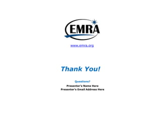 Thank You!
www.emra.org
Questions?
Presenter’s Name Here
Presenter’s Email Address Here
 
