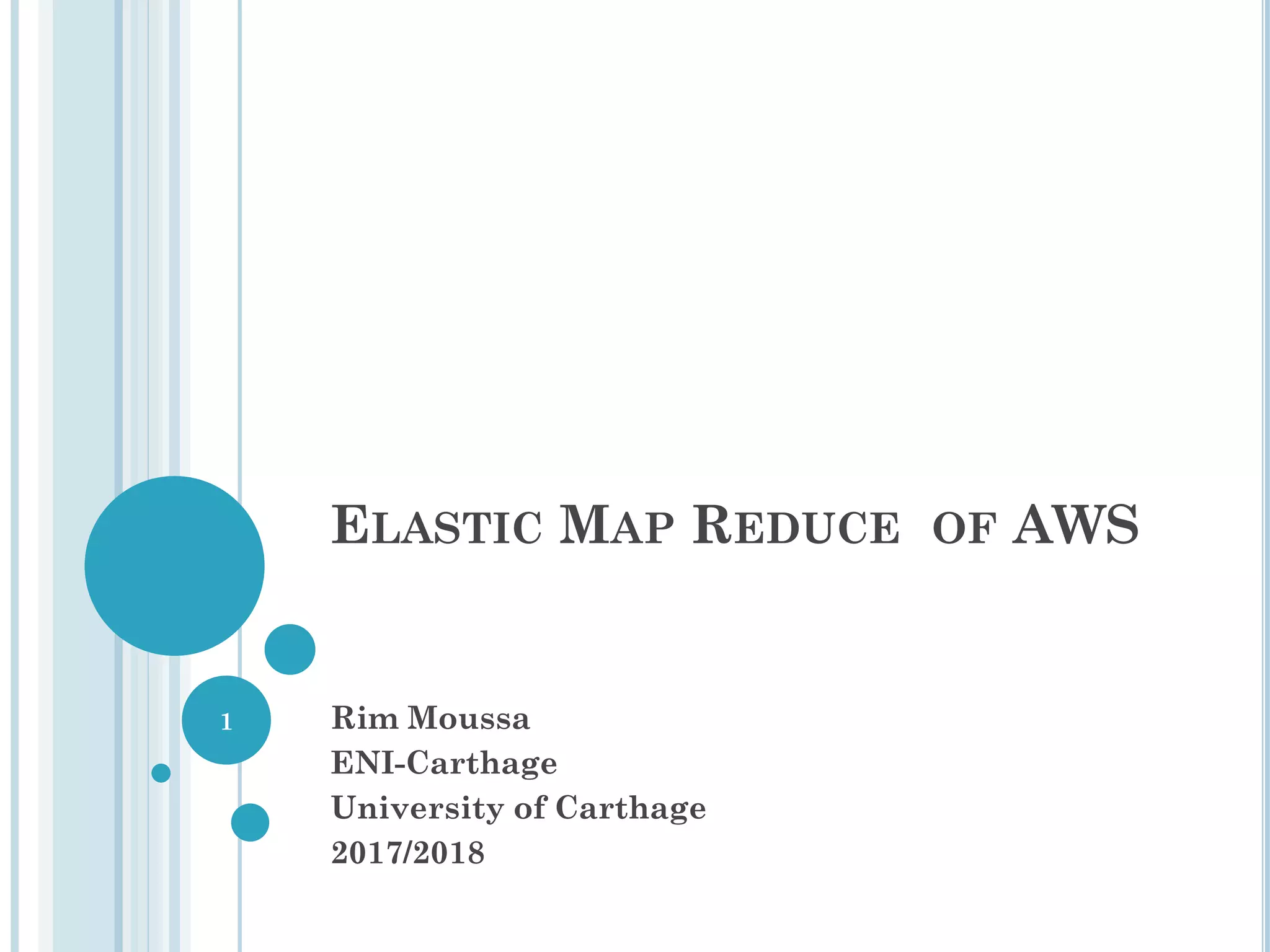 ELASTIC MAP REDUCE OF AWS
Rim Moussa
ENI-Carthage
University of Carthage
2017/2018
1
 