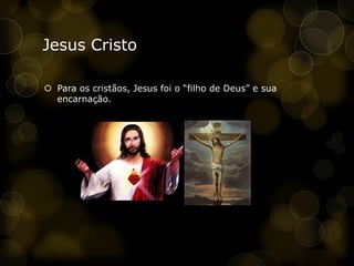 Jesus CristoPara os cristãos, Jesus foi o “filho de Deus” e sua encarnação.
