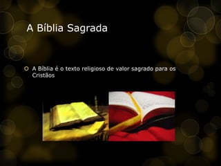 A Bíblia SagradaA Bíblia é o texto religioso de valor sagrado para os Cristãos