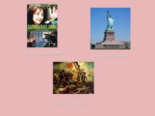 Filme: Capitães de Abril
                                         Estatua da Liberdade




                  Pintura de Delacroix
 