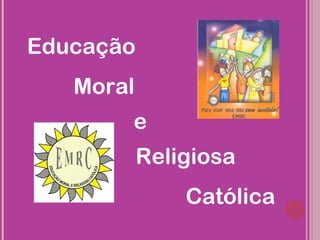 Educação
   Moral
       e
           Religiosa
               Católica
 