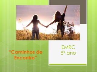 “Caminhos de
Encontro”

EMRC
5º ano

 