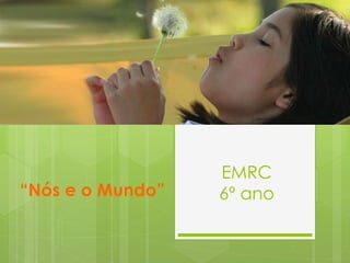“Nós e o Mundo”

EMRC
6º ano

 