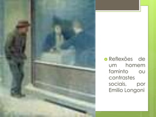  Reflexões

de
um
homem
faminto
ou
contrastes
sociais,
por
Emilio Longoni

 