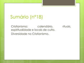 Sumário (nº18)
Cristianismo:
calendário,
espiritualidade e locais de culto.
Diversidade no Cristianismo.

rituais,

 