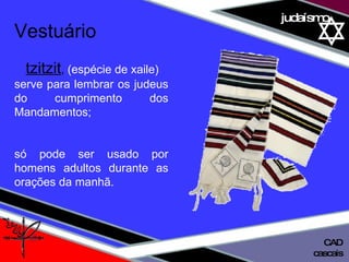 01 definição judaísmo Vestuário tzitzit ,  (espécie de xaile) serve para lembrar os judeus do cumprimento dos Mandamentos;  só pode ser usado por homens adultos durante as orações da manhã. cascais CAD 