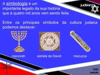 01 definição judaísmo A  simbologia  é um  importante legado da sua história  que à quatro mil anos vem sendo feita. Entre os principais símbolos da cultura judaica podemos destacar: cascais CAD menorah  estrela de David  mezuzza 