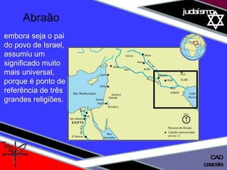 01 definição judaísmo Abraão embora seja o pai do povo de Israel, assumiu um significado muito mais universal, porque é ponto de referência de três grandes religiões.  cascais CAD Canaã 