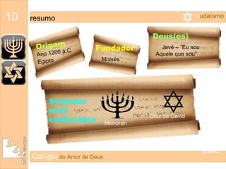 Col é gio   do Amor de Deus Origem   Ano 1200 a.C. Egipto   10   resumo Fundador  Moisés  Deus(es) Javé – “Eu sou  Aquele que sou”  EMRC J udaísmo Menorah Símbolos  mais  conhecidos  Cruz de David  