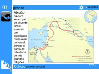 Col é gio   do Amor de Deus 01   génese Abraão embora seja o pai do povo de Israel, assumiu um significado muito mais universal, porque é ponto de referência de três grandes religiões  EMRC J udaísmo 