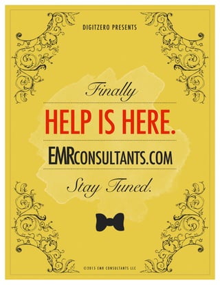 © 2 0 1 5 E M R C O N S U L T A N T S L L C
DIGITZERO PRESENTS
Finally
HELP IS HERE.
EMRCONSULTANTS.COM
Stay Tuned.
 