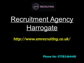 Recruitment Agency
Harrogate
Recruitment Agency
Harrogate
http://www.emrecruiting.co.uk/
Phone No- 07581464440
 