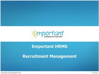 Emportant Technologies Pvt Ltd
Emportant HRMS
Recruitment Management
 