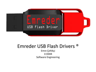 Emreder USB Flash Drivers ®
Emre Çeltikçi
115044
Software Engineering
 