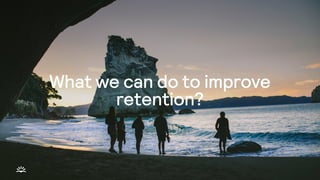 What we can do to improve
retention?
 