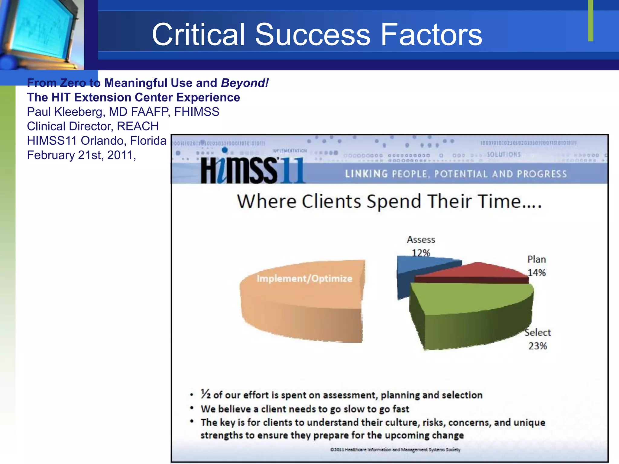 Critical Success Factors
From Zero to Meaningful Use and Beyond!
The HIT Extension Center Experience
Paul Kleeberg, MD FAAFP, FHIMSS
Clinical Director, REACH
HIMSS11 Orlando, Florida
February 21st, 2011,
 