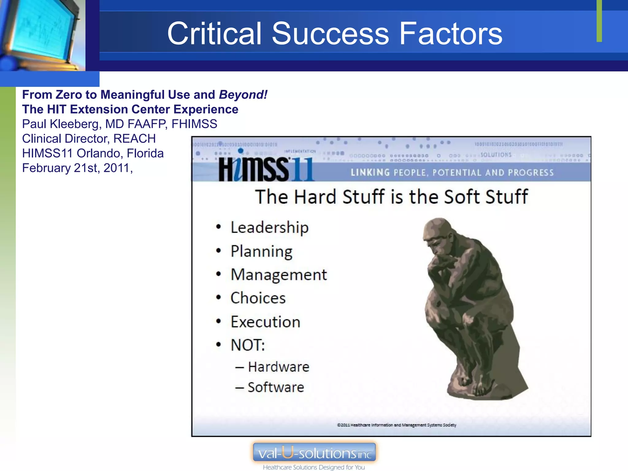 Critical Success Factors
From Zero to Meaningful Use and Beyond!
The HIT Extension Center Experience
Paul Kleeberg, MD FAAFP, FHIMSS
Clinical Director, REACH
HIMSS11 Orlando, Florida
February 21st, 2011,
 