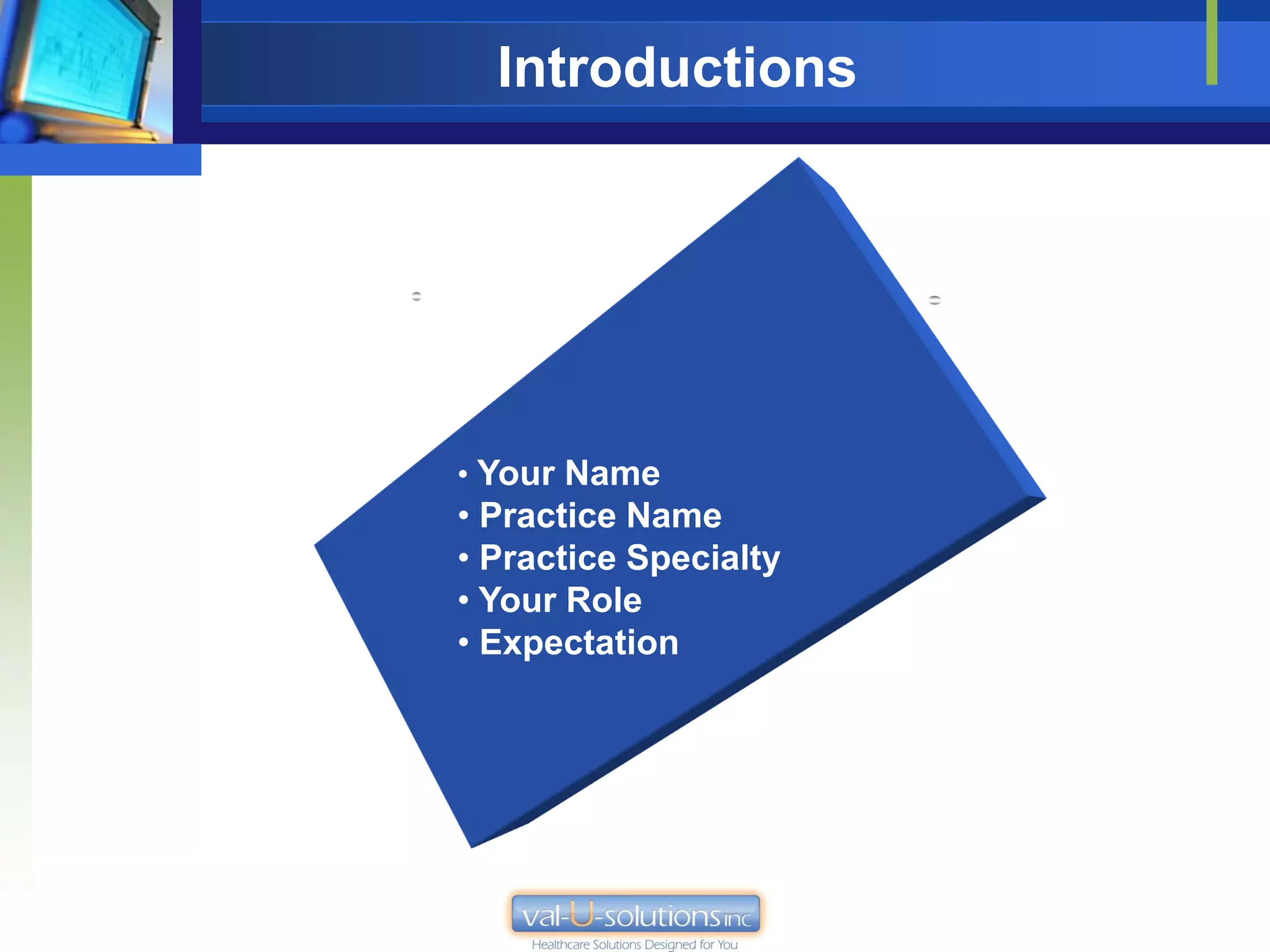 Introductions


                                   Kent
                                   Crosier

Introduce
Yourself
            • Your Name
            • Practice Name
            • Practice Specialty
            • Your Role
            • Expectation
 