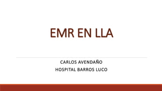 EMR EN LLA
CARLOS AVENDAÑO
HOSPITAL BARROS LUCO
 