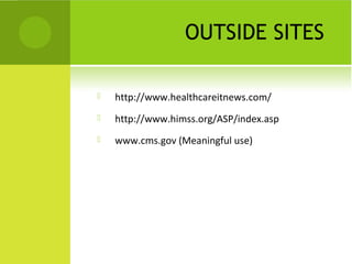 OUTSIDE SITES

   http://www.healthcareitnews.com/
   http://www.himss.org/ASP/index.asp
   www.cms.gov (Meaningful use)
 