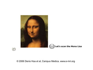 © 2006 Denis Hoa et al, Campus Medica. www.e-mri.org
 