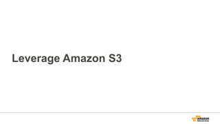 Leverage Amazon S3
 