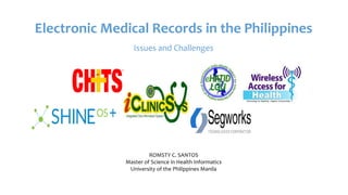 Electronic Medical Records in the Philippines
Issues and Challenges
ROMSTY C. SANTOS
Master of Science in Health Informatics
University of the Philippines Manila
 