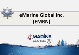 eMarine Global Inc.
(EMRN)
e-Navigation & Smart Ship Solution
 