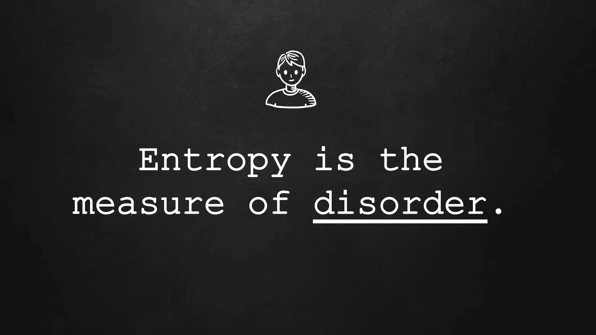 Entropy is the
measure of disorder.
 